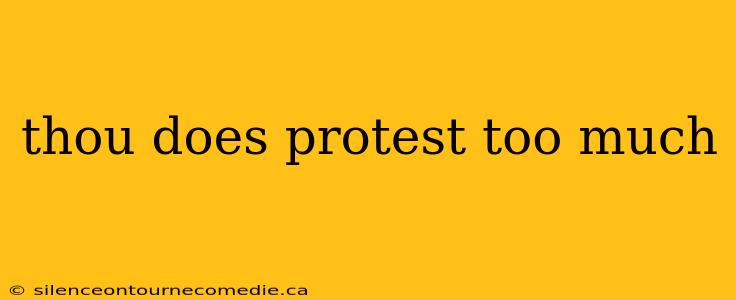 thou does protest too much