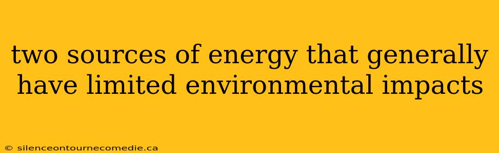 two sources of energy that generally have limited environmental impacts