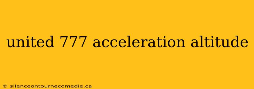 united 777 acceleration altitude