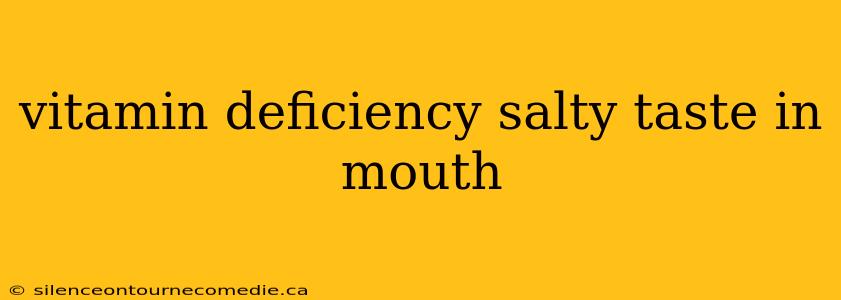 vitamin deficiency salty taste in mouth