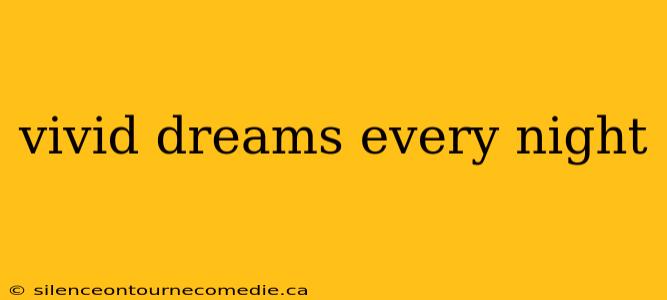 vivid dreams every night