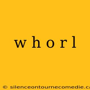 w h o r l