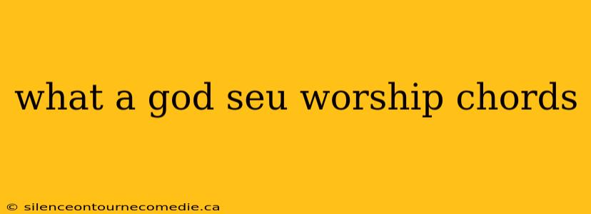what a god seu worship chords