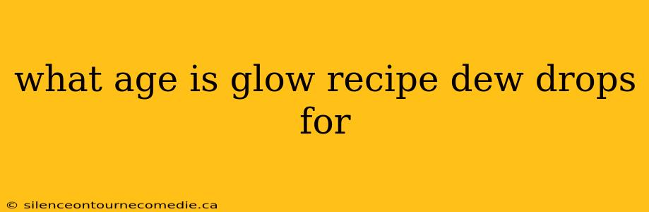 what age is glow recipe dew drops for
