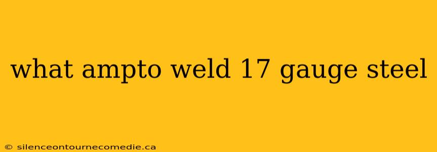 what ampto weld 17 gauge steel