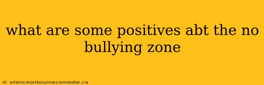 what are some positives abt the no bullying zone