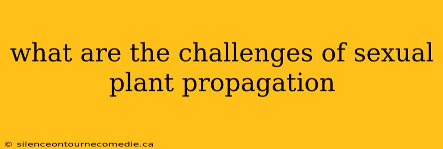 what are the challenges of sexual plant propagation