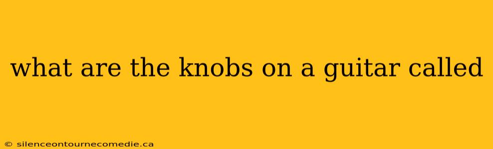 what are the knobs on a guitar called
