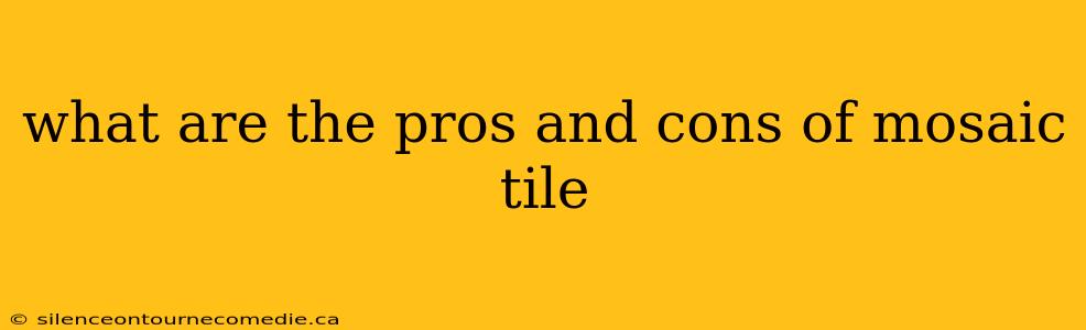 what are the pros and cons of mosaic tile