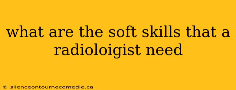 what are the soft skills that a radioloigist need