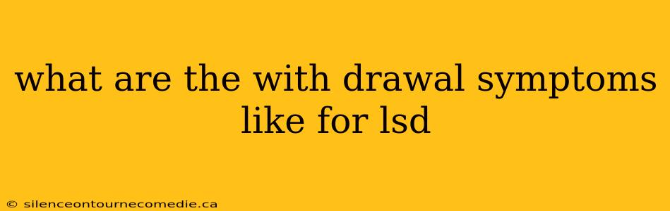 what are the with drawal symptoms like for lsd