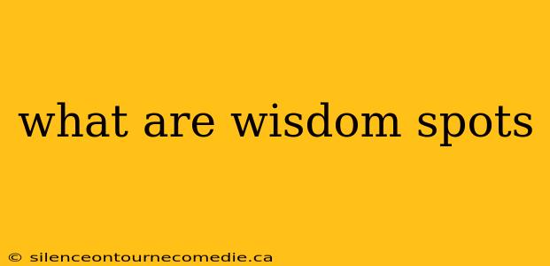 what are wisdom spots