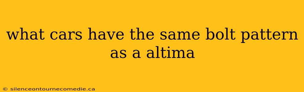 what cars have the same bolt pattern as a altima
