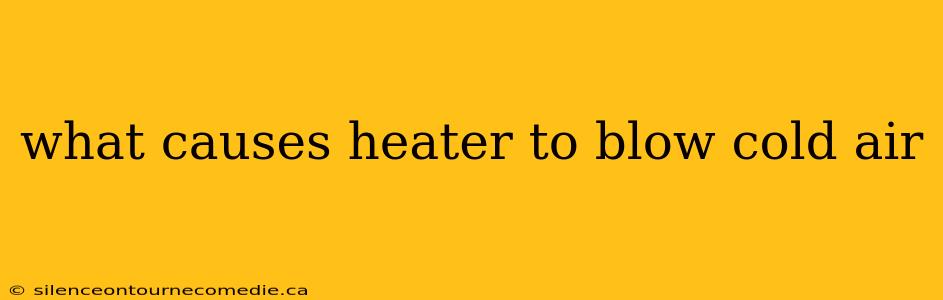 what causes heater to blow cold air