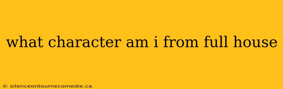 what character am i from full house