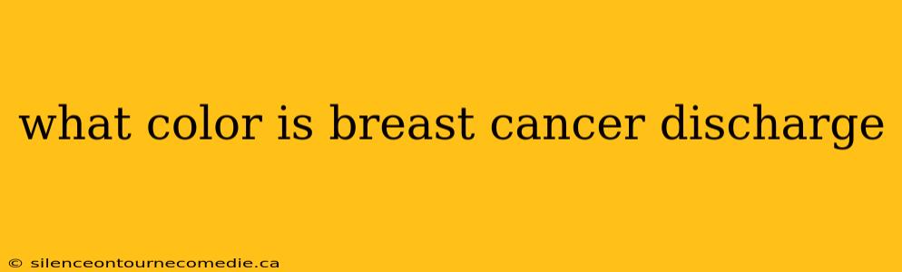 what color is breast cancer discharge