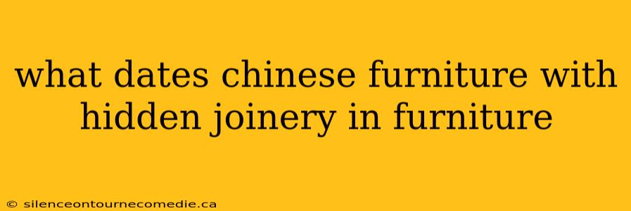 what dates chinese furniture with hidden joinery in furniture