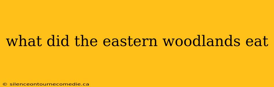 what did the eastern woodlands eat