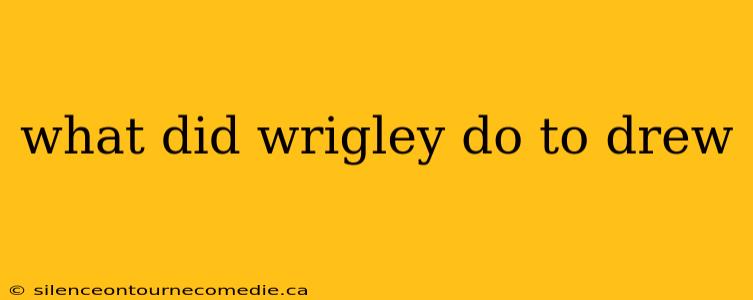 what did wrigley do to drew