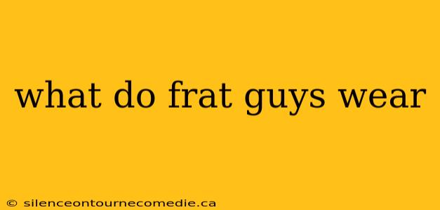 what do frat guys wear