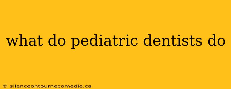 what do pediatric dentists do