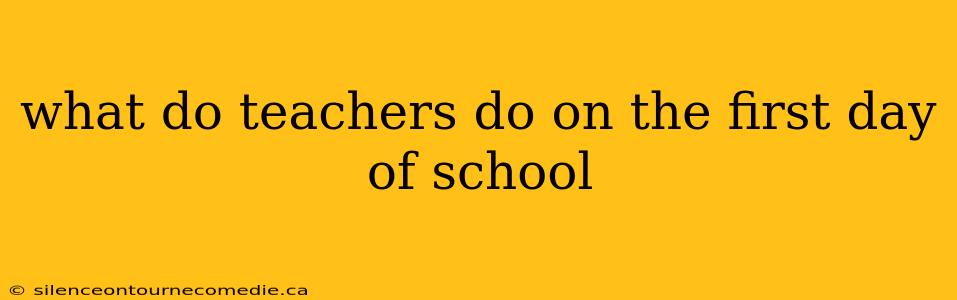 what do teachers do on the first day of school