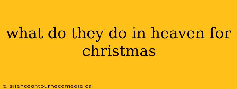 what do they do in heaven for christmas