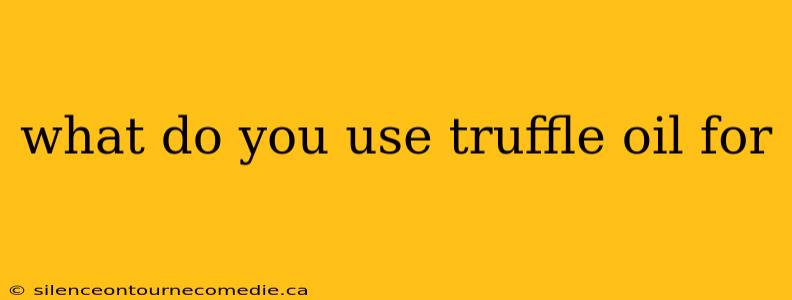 what do you use truffle oil for