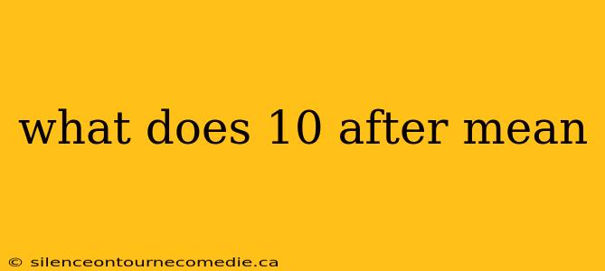 what does 10 after mean