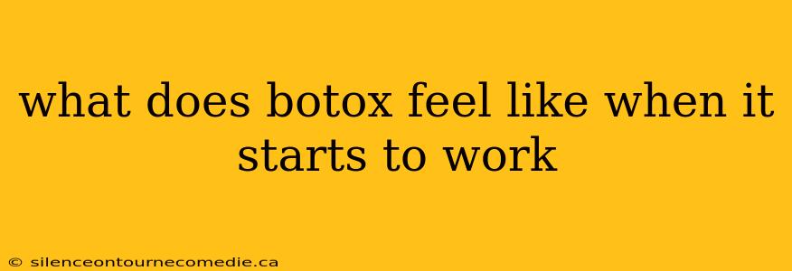 what does botox feel like when it starts to work