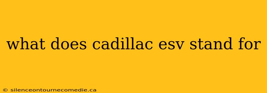 what does cadillac esv stand for