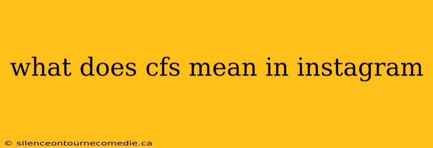 what does cfs mean in instagram