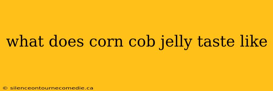 what does corn cob jelly taste like