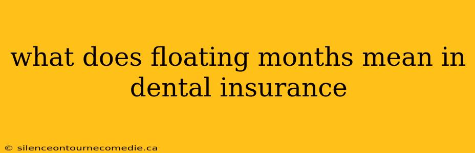 what does floating months mean in dental insurance