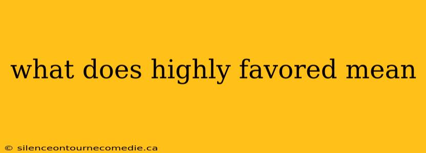 what does highly favored mean