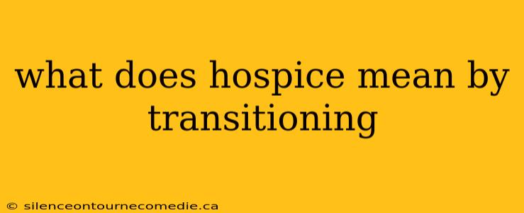 what does hospice mean by transitioning