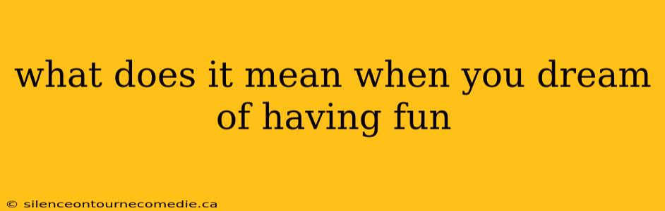 what does it mean when you dream of having fun
