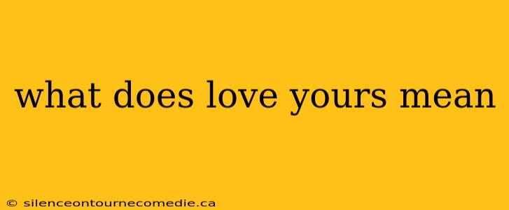 what does love yours mean