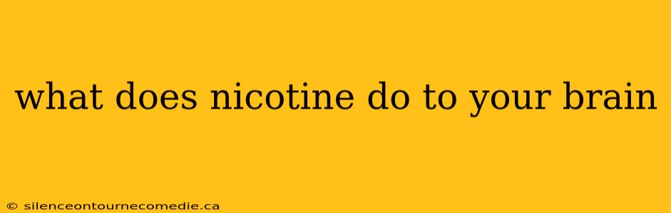 what does nicotine do to your brain