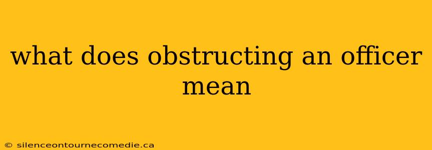 what does obstructing an officer mean