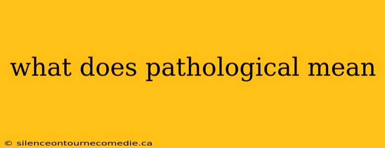 what does pathological mean
