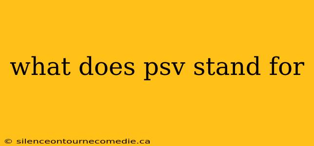 what does psv stand for