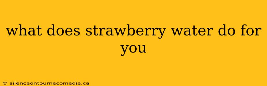 what does strawberry water do for you