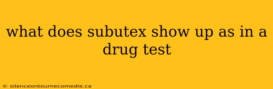 what does subutex show up as in a drug test