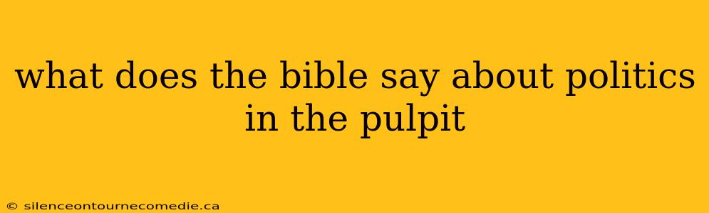 what does the bible say about politics in the pulpit
