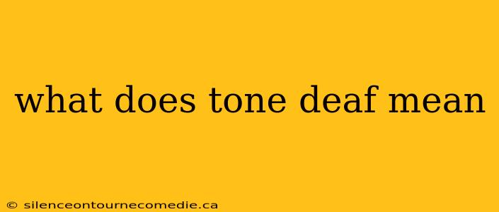 what does tone deaf mean