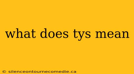 what does tys mean