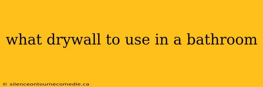 what drywall to use in a bathroom