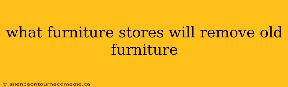 what furniture stores will remove old furniture