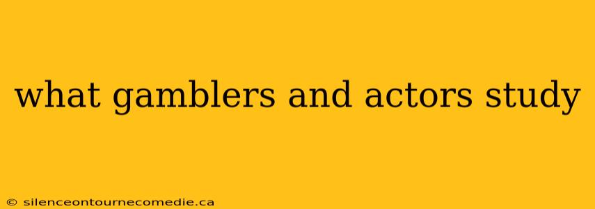 what gamblers and actors study